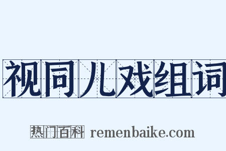 视同儿戏组词是什么意思的图片